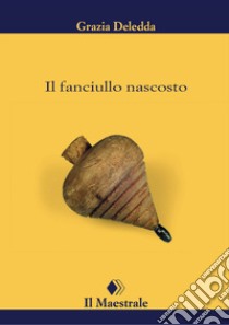 Il fanciullo nascosto libro di Deledda Grazia