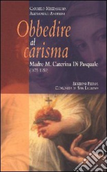 Obbedire al carisma. Madre M. Caterina Di Pasquale (1875-1959) libro di Mezzasalma Carmelo