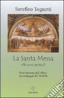 Santa Messa. Riflessioni spirituali libro di Tognetti Serafino