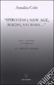 Spiritismo, New Age, maghi, Sai Baba... libro di Colzi Annalisa