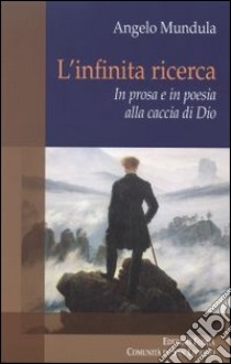 L'infinita ricerca. In prosa e in poesia alla caccia di Dio libro di Mundula Angelo