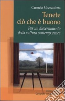 Tenete ciò che è buono. Per un discernimento della cultura contemporanea libro di Mezzasalma Carmelo