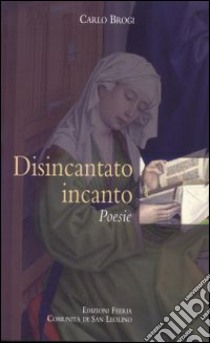 Disincantato incanto libro di Brogi Carlo