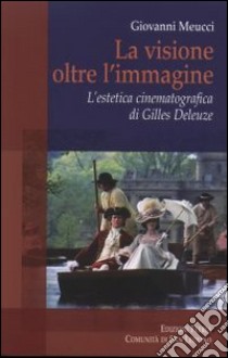 La visione oltre l'immagine. L'estetica cinematografica di Gilles Deleuze libro di Meucci Giovanni