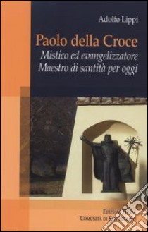 Paolo della Croce. Mistico ed evangelizzatore. Maestro di santità per oggi libro di Lippi Adolfo