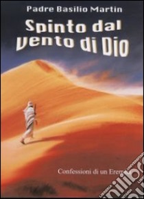 Spinto dal vento di Dio: confessioni di un eremita libro di Martin Basilio