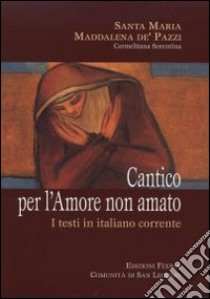Cantico per l'amore non amato. I testi in italiano corrente libro di Maria Maddalena de' Pazzi (santa); Monari E. (cur.)