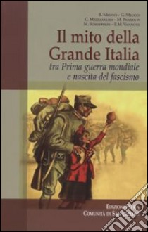 Il mito della grande Italia tra prima guerra mondiale e nascita del fascismo libro di Comunità di San Leolino (cur.)