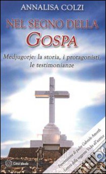 Nel segno della Gospa. Medjugorje: la storia, i protagonisti, le testimonianze libro di Colzi Annalisa