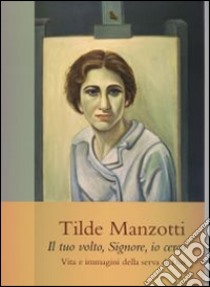 Tilde Manzotti : il tuo volto, Signore, io cerco. Vita e immagini della serva di Dio (1915-1939) libro di Cammarata E. (cur.)