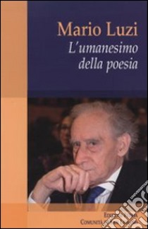 Mario Luzi. L'umanesimo della poesia libro di Baioni P. (cur.); Langella G. (cur.); Mezzasalma C. (cur.)