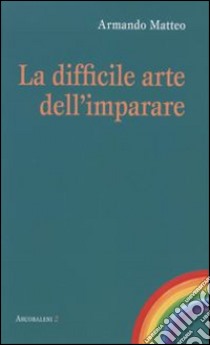 La difficile arte dell'imparare libro di Matteo Armando