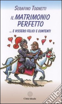 Il matrimonio perfetto... e vissero felici e contenti libro di Tognetti Serafino