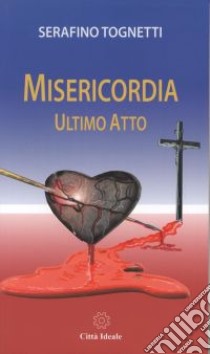 Misericordia. Ultimo atto libro di Tognetti Serafino