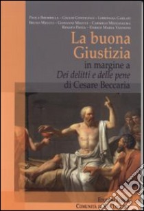 La Buona Giustizia. In margine a «Dei delitti e delle pene» di Cesare Beccaria libro di Brembilla Paola; Conticelli Giulio; Garlanti Loredana; Comunità di San Leolino (cur.)