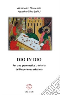 Dio in Dio. Per una grammatica trinitaria dell'esperienza cristiana libro di Clemenzia A. (cur.); Ziino A. (cur.)