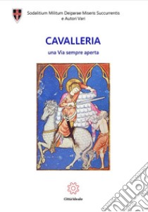 Cavalleria. Una via sempre aperta libro di Polia Mario; Intini Cosmo; Nitoglia Curzio