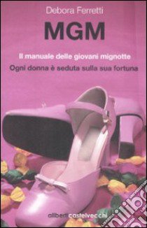 MGM. Il manuale delle giovani mignotte libro di Ferretti Debora