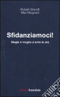 Sfidanziamoci! Single è meglio a tutte le età libro di Brandt Robert; Mugnani Max