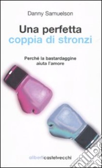 Una perfetta coppia di stronzi. Perché la bastardaggine aiuta l'amore libro di Samuelson Danny