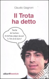 Il Trota ha detto. Le battute più esilaranti sul Trota libro di Giagnoni Claudio