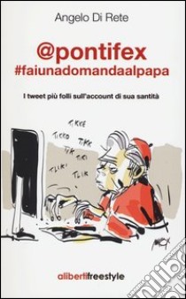 @pontifex. faiunadomandaalpapa. I tweet più folli sull'account di sua santità libro di Di Rete Angelo