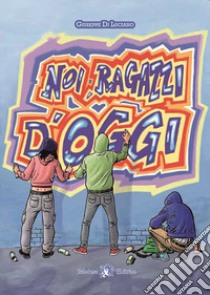 NOI RAGAZZI D'OGGI - ED. 2019 libro di DI LUCIANO GIUSEPPE  