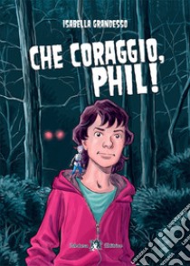 Che coraggio, Phil! Con e-book. Con espansione online libro di Grandesso Isabella