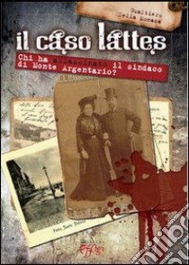 Il caso Lattes. Chi ha assassinato il sindaco di monte Argentario? libro di Della Monaca Gualtiero