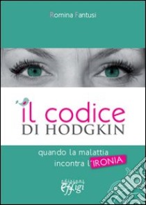 Il codice di Hodgkin. Quando la malattia incontra l'ironia libro di Fantusi Romina