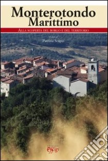 Monterotondo Marittimo. Alla scoperta del borgo e del territorio libro di Scapin P. (cur.)