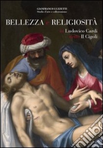 Bellezza e religiosità in Ludovico Cardi detto Il Cigoli. Ediz. illustrata libro di Luzzetti G. (cur.)