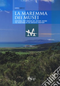 The museums of the Maremma. Emotional trip through art, history, nature. The traditions of the Grosseto territory libro di Semolici Andrea