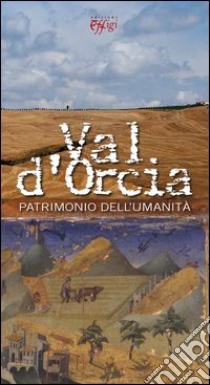 Val d'Orcia patrimonio dell'umanità libro di Arezzini Tiziana; Pierguidi Valentina; Smaghi Raffaella