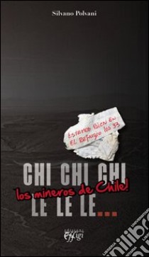 Chi chi chi le le le. Los mineros de Chile! libro di Polvani Silvano