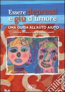 Essere depressi e giù d'umore. Una guida all'auto aiuto libro di Lussetti M. (cur.)