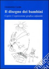 Il disegno dei bambini. Capire l'espressione grafica infantile libro di Corallo Giombattista