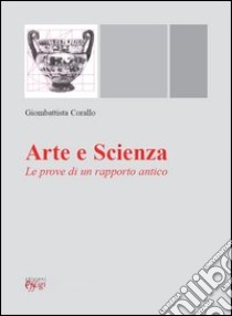 Arte e scienza. Le prove di un rapporto antico libro di Corallo Giombattista