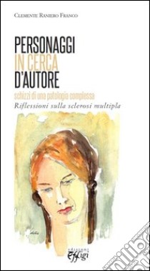 Personaggi in cerca d'autore. Schizzi e riflessioni sulla sclerosi multipla libro di Franco Clemente R.