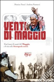 Venti di maggio. Vent'anni di canti del Maggio e di vita sulla Montagnola senese libro di Tozzi Monica; Fantacci Andrea