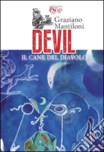 Devil. Il cane del diavolo libro di Mantiloni Graziano