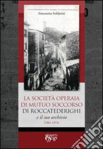 La Società Operaia di Mutuo Soccorso di Roccatederighi e il suo archivio (1881-1974) libro di Soldatini Simonetta