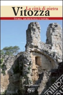 Vitozza. La città di pietra. Storia, archeologia, natura libro di Dominici F. (cur.)