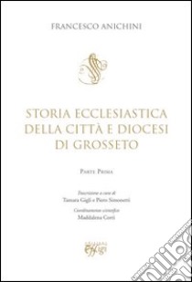 Storia ecclesiastica della città e Diocesi di Grosseto libro di Anichini Francesco