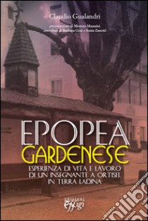 Epopea gardenese. Esperienza di vita e lavoro di un insegnante a Ortisei in terra ladina libro di Gualandri Claudio