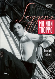 Leggero ma non troppo libro di Luberti Roberto