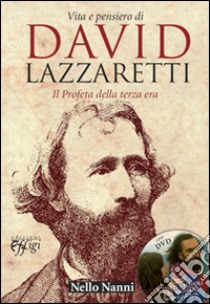 Vita e pensiero di David Lazzaretti. Il profeta della terza era. Con DVD libro di Nanni Nello