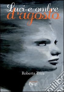 Luci e ombre d'agosto libro di Trice Roberta