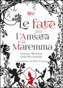 Le fate tra l'Amiata e la Maremma libro di Mantiloni Graziano; Ricciardiello Clelia