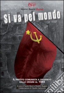 Si va pel mondo. Il partito comunista dalle origini al 1944 libro di Banchi Aristeo; Bucci F. (cur.); Bugiani R. (cur.); Carboncini C. (cur.)